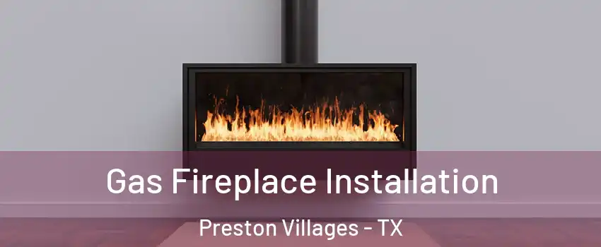 Gas Fireplace Installation Preston Villages - TX