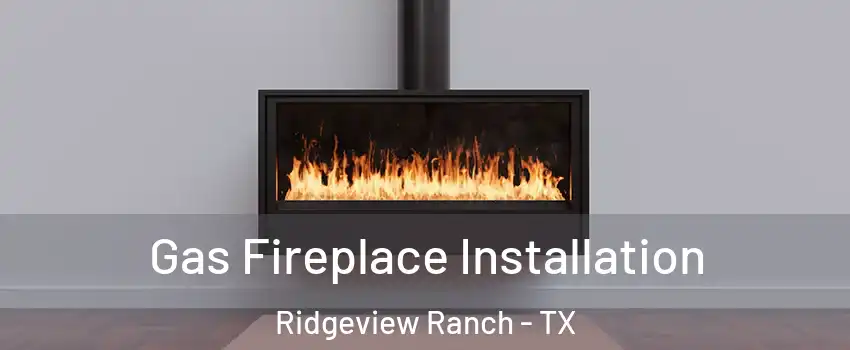 Gas Fireplace Installation Ridgeview Ranch - TX