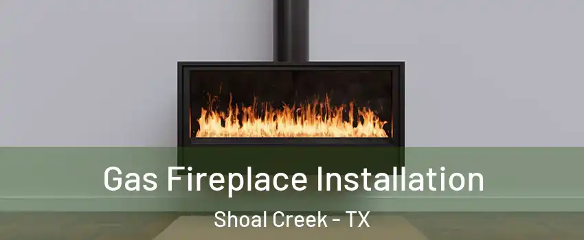 Gas Fireplace Installation Shoal Creek - TX