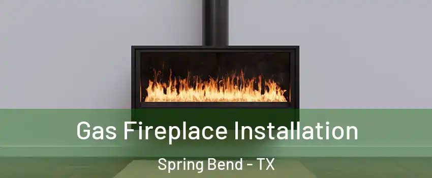 Gas Fireplace Installation Spring Bend - TX