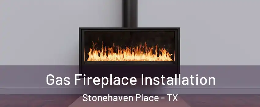 Gas Fireplace Installation Stonehaven Place - TX