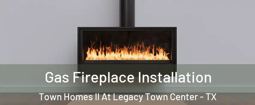 Gas Fireplace Installation Town Homes II At Legacy Town Center - TX