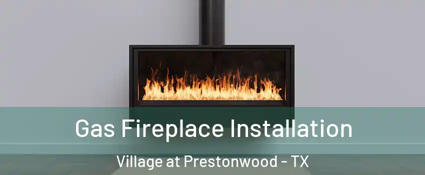 Gas Fireplace Installation Village at Prestonwood - TX