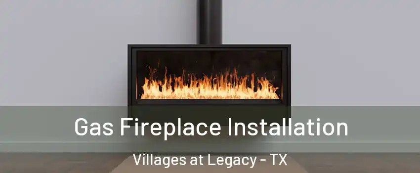 Gas Fireplace Installation Villages at Legacy - TX