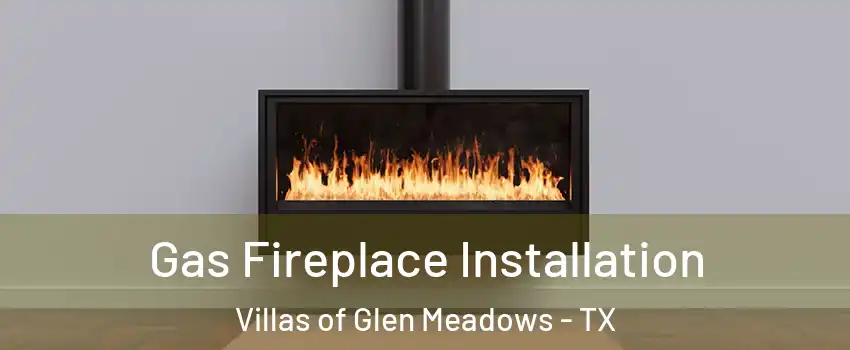 Gas Fireplace Installation Villas of Glen Meadows - TX