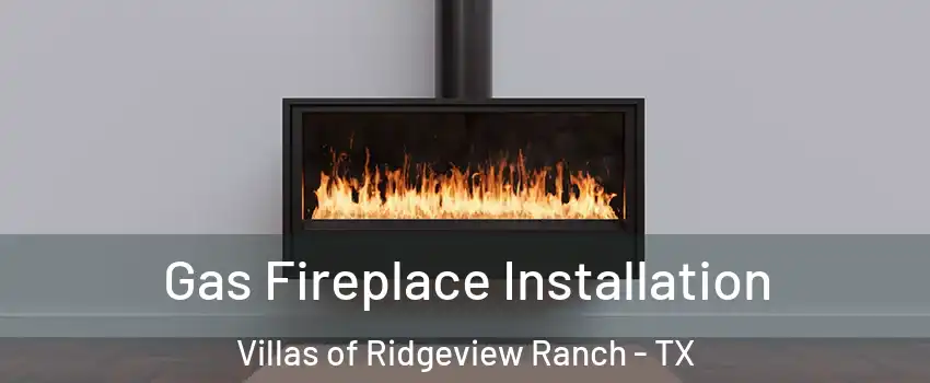 Gas Fireplace Installation Villas of Ridgeview Ranch - TX