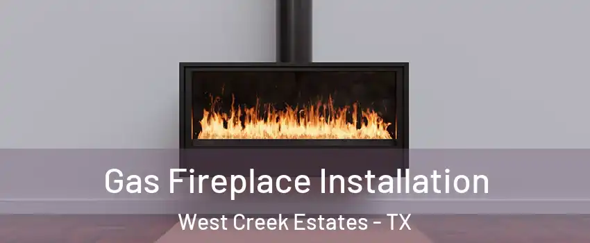 Gas Fireplace Installation West Creek Estates - TX