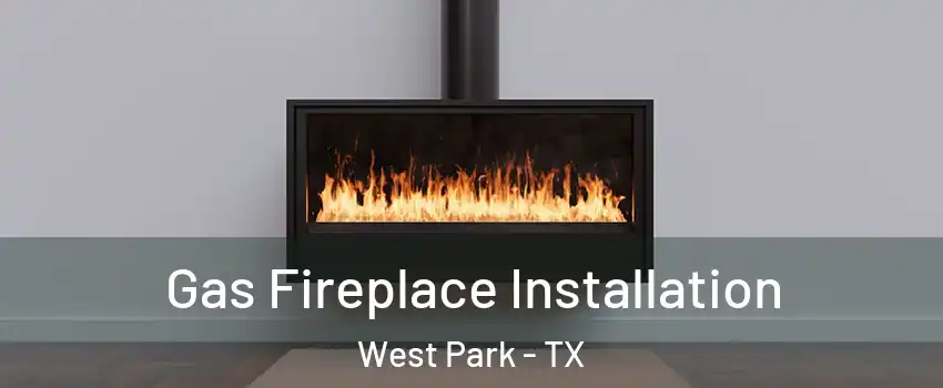 Gas Fireplace Installation West Park - TX