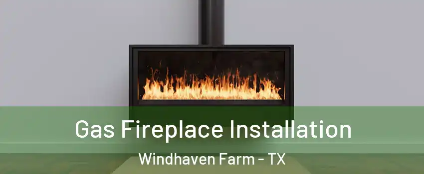 Gas Fireplace Installation Windhaven Farm - TX