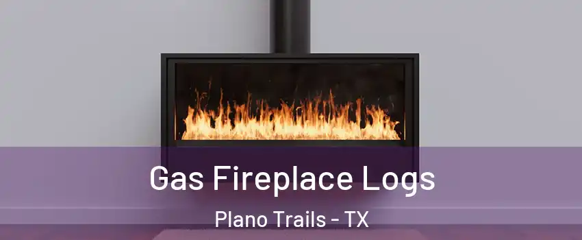 Gas Fireplace Logs Plano Trails - TX