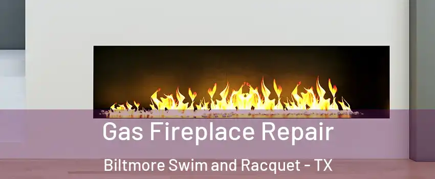 Gas Fireplace Repair Biltmore Swim and Racquet - TX