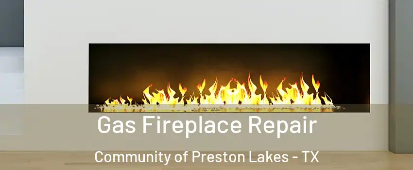 Gas Fireplace Repair Community of Preston Lakes - TX