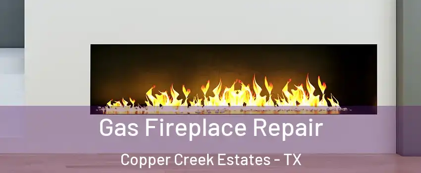 Gas Fireplace Repair Copper Creek Estates - TX