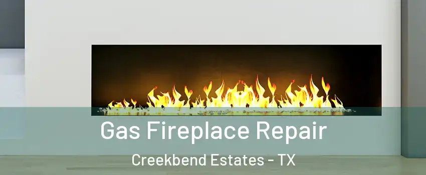 Gas Fireplace Repair Creekbend Estates - TX