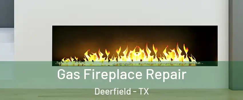 Gas Fireplace Repair Deerfield - TX