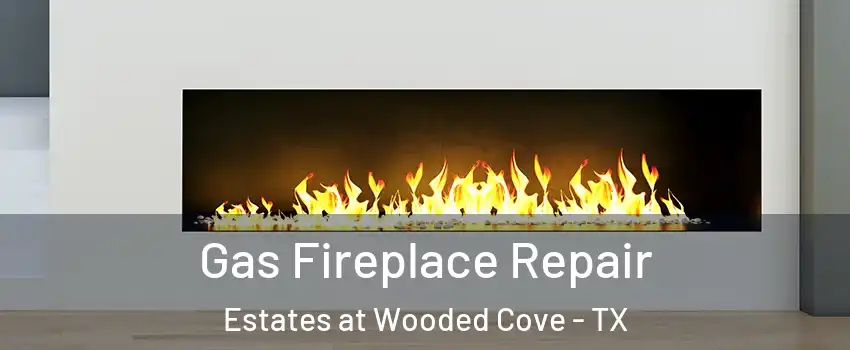 Gas Fireplace Repair Estates at Wooded Cove - TX