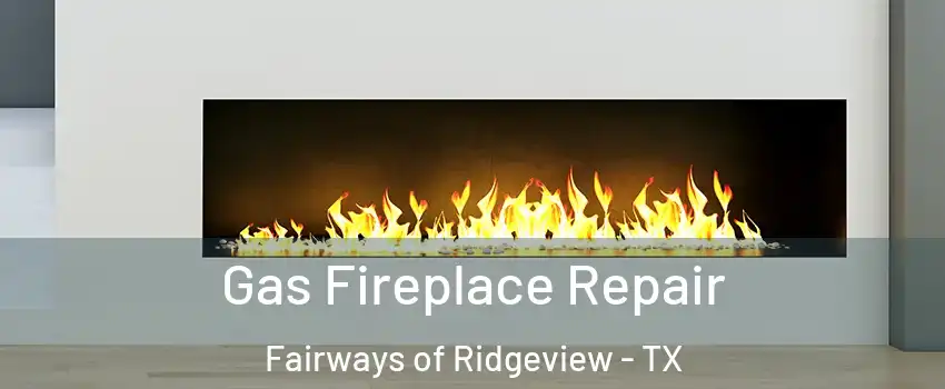 Gas Fireplace Repair Fairways of Ridgeview - TX