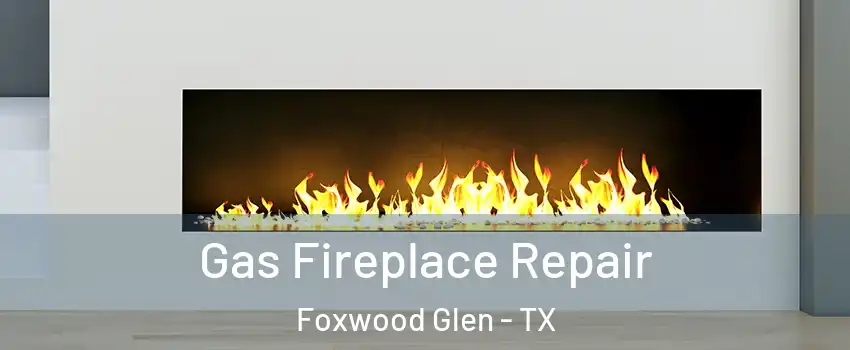 Gas Fireplace Repair Foxwood Glen - TX