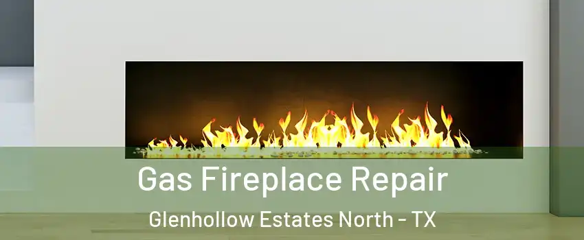 Gas Fireplace Repair Glenhollow Estates North - TX