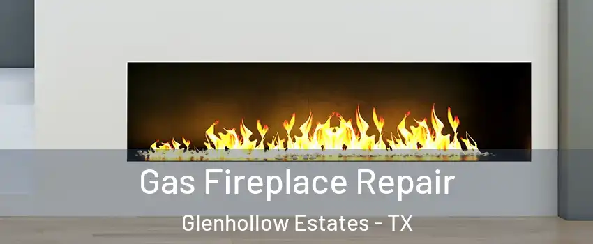 Gas Fireplace Repair Glenhollow Estates - TX