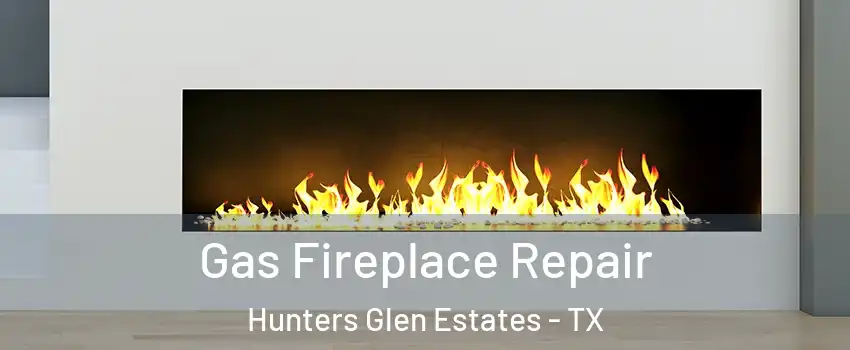 Gas Fireplace Repair Hunters Glen Estates - TX