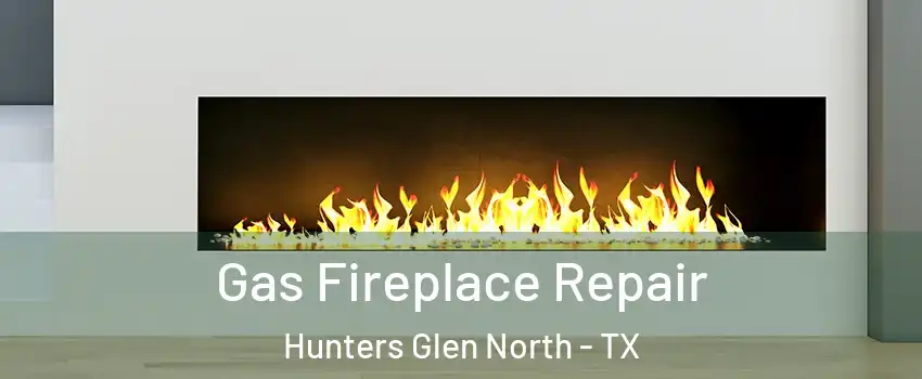 Gas Fireplace Repair Hunters Glen North - TX