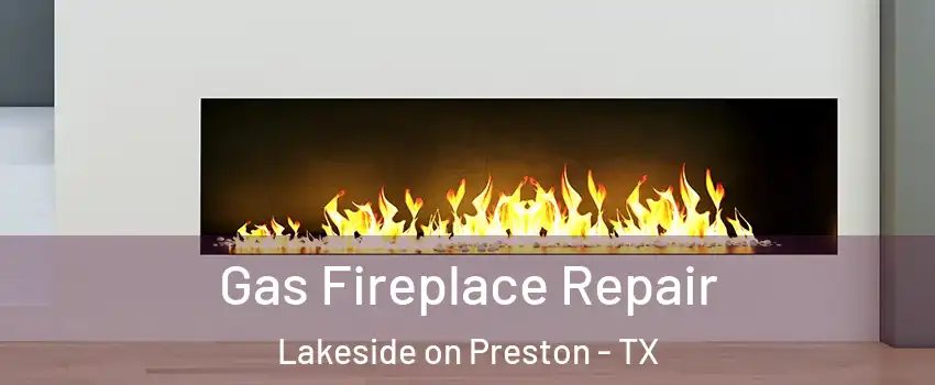 Gas Fireplace Repair Lakeside on Preston - TX