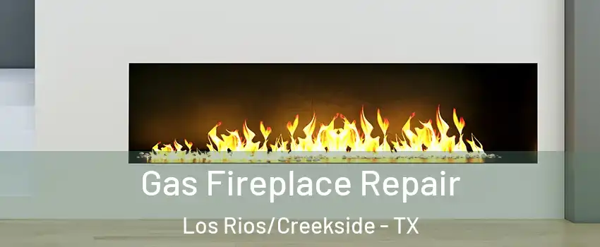 Gas Fireplace Repair Los Rios/Creekside - TX