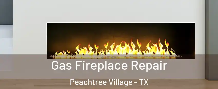 Gas Fireplace Repair Peachtree Village - TX