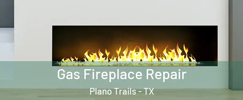 Gas Fireplace Repair Plano Trails - TX