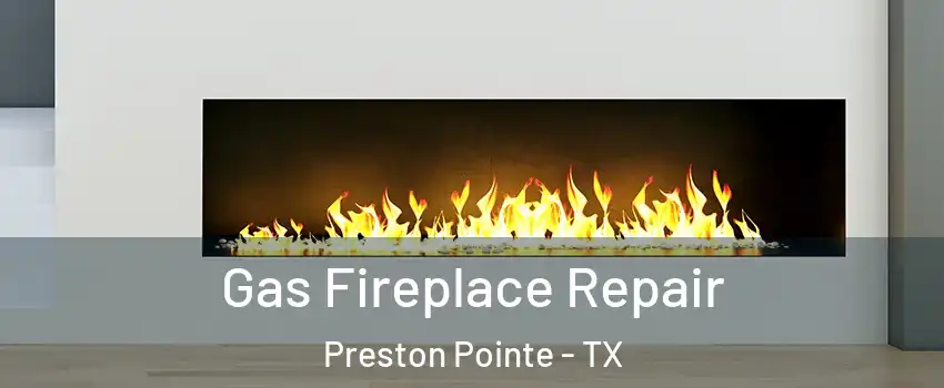 Gas Fireplace Repair Preston Pointe - TX