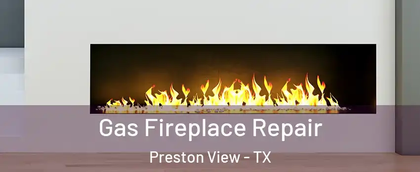 Gas Fireplace Repair Preston View - TX