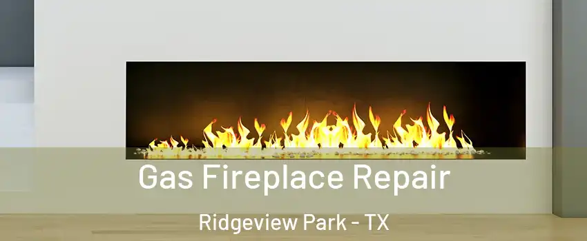 Gas Fireplace Repair Ridgeview Park - TX