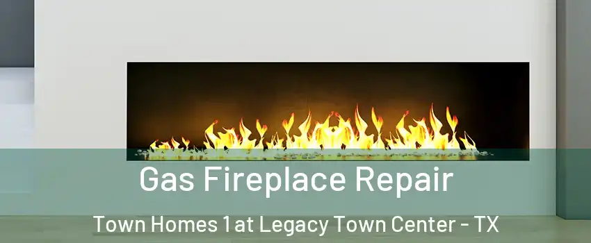 Gas Fireplace Repair Town Homes 1 at Legacy Town Center - TX