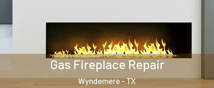 Gas Fireplace Repair Wyndemere - TX