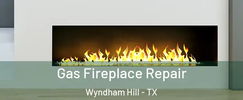 Gas Fireplace Repair Wyndham Hill - TX