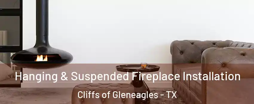 Hanging & Suspended Fireplace Installation Cliffs of Gleneagles - TX