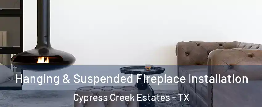 Hanging & Suspended Fireplace Installation Cypress Creek Estates - TX