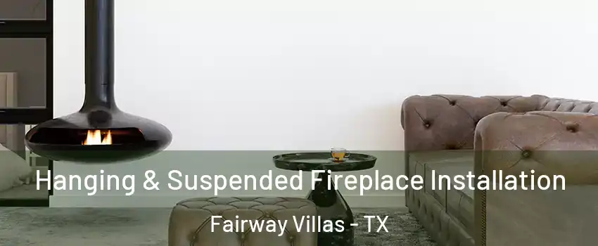 Hanging & Suspended Fireplace Installation Fairway Villas - TX