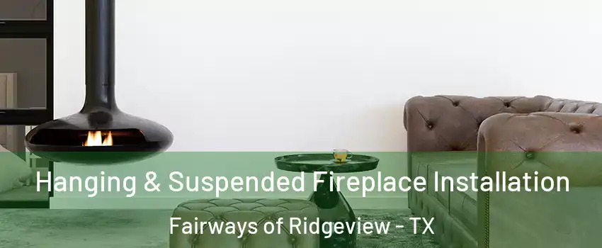 Hanging & Suspended Fireplace Installation Fairways of Ridgeview - TX