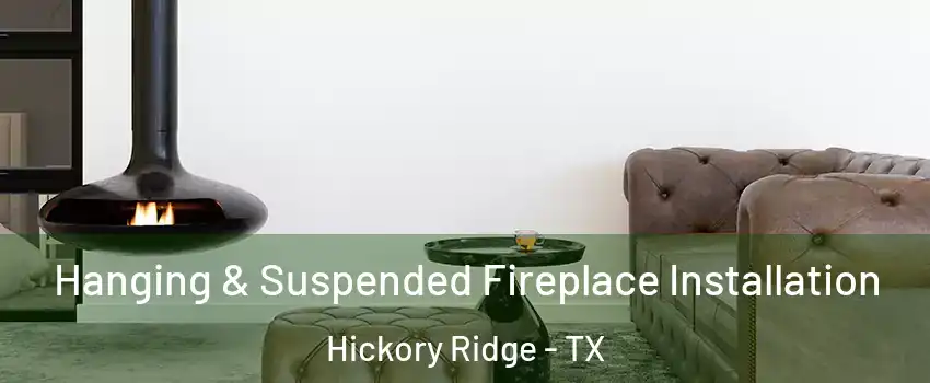 Hanging & Suspended Fireplace Installation Hickory Ridge - TX