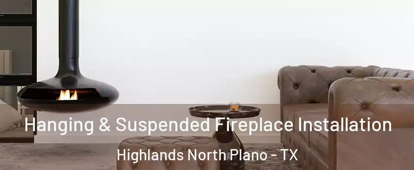 Hanging & Suspended Fireplace Installation Highlands North Plano - TX