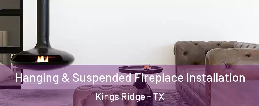 Hanging & Suspended Fireplace Installation Kings Ridge - TX