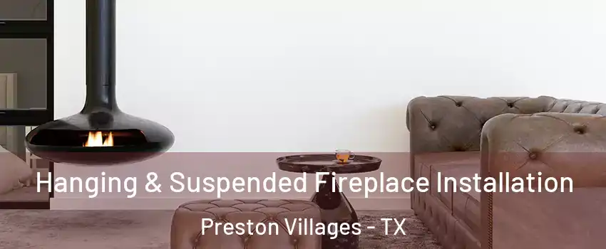 Hanging & Suspended Fireplace Installation Preston Villages - TX