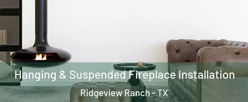 Hanging & Suspended Fireplace Installation Ridgeview Ranch - TX