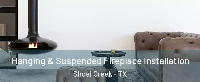 Hanging & Suspended Fireplace Installation Shoal Creek - TX