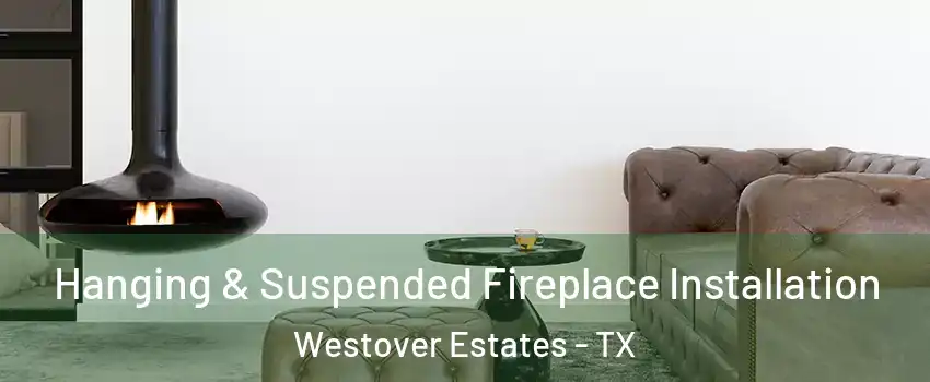 Hanging & Suspended Fireplace Installation Westover Estates - TX