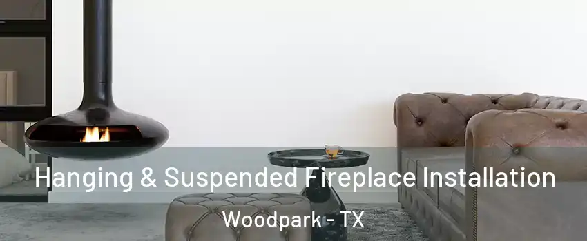 Hanging & Suspended Fireplace Installation Woodpark - TX