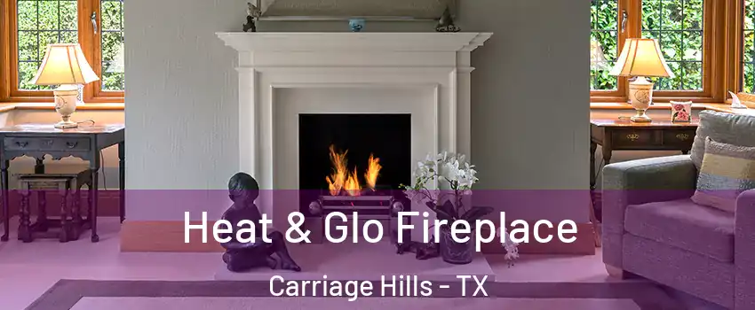 Heat & Glo Fireplace Carriage Hills - TX