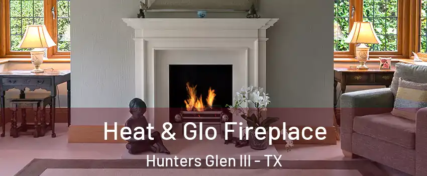 Heat & Glo Fireplace Hunters Glen III - TX